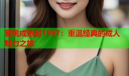 蜜桃成熟时1997：重温经典的成人魅力之旅