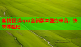 蜜桃视频app全新版本强势来袭，快来体验吧