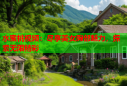 水蜜桃视频：尽享美女胸部魅力，探索无限精彩