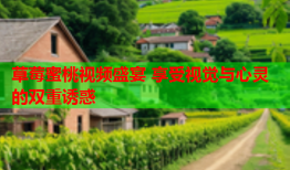 草莓蜜桃视频盛宴 享受视觉与心灵的双重诱惑