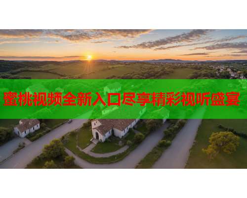 蜜桃视频全新入口尽享精彩视听盛宴
