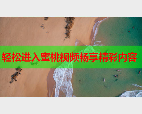 轻松进入蜜桃视频畅享精彩内容